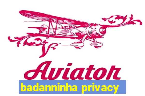 badanninha privacy